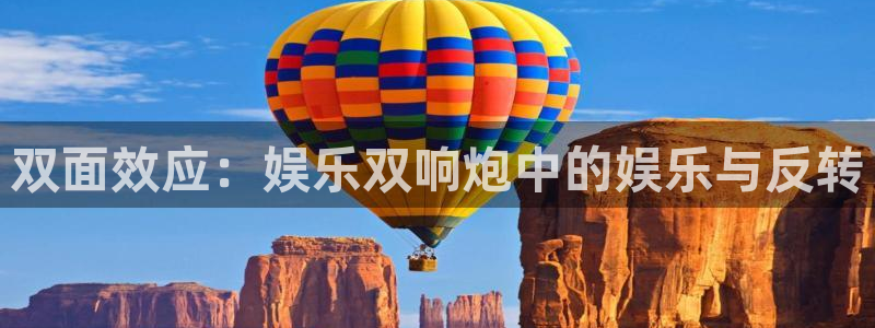 南宫大舞台官网入口：双面效应：娱乐双响炮中的娱乐与反转